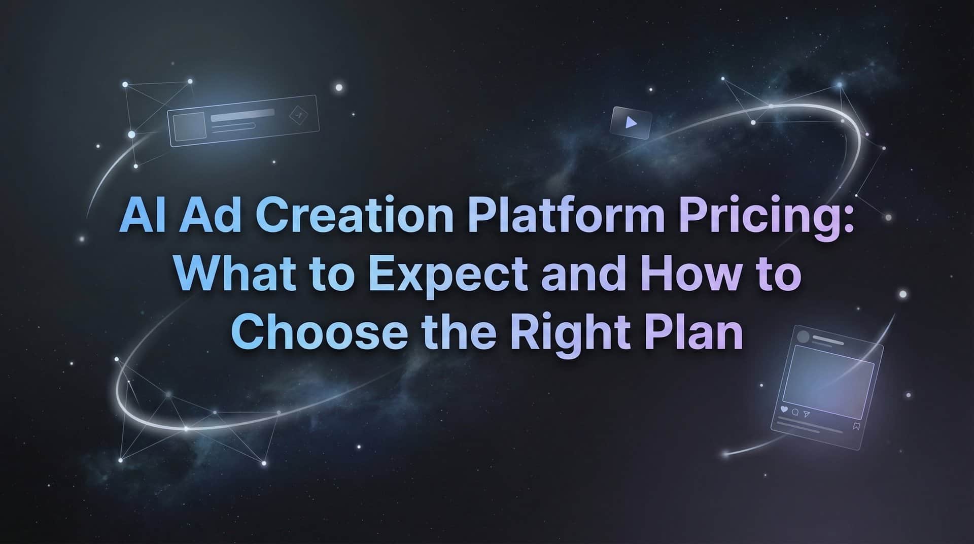 AI Ad Creation Platform Pricing: What to Expect and How to Choose the Right Plan