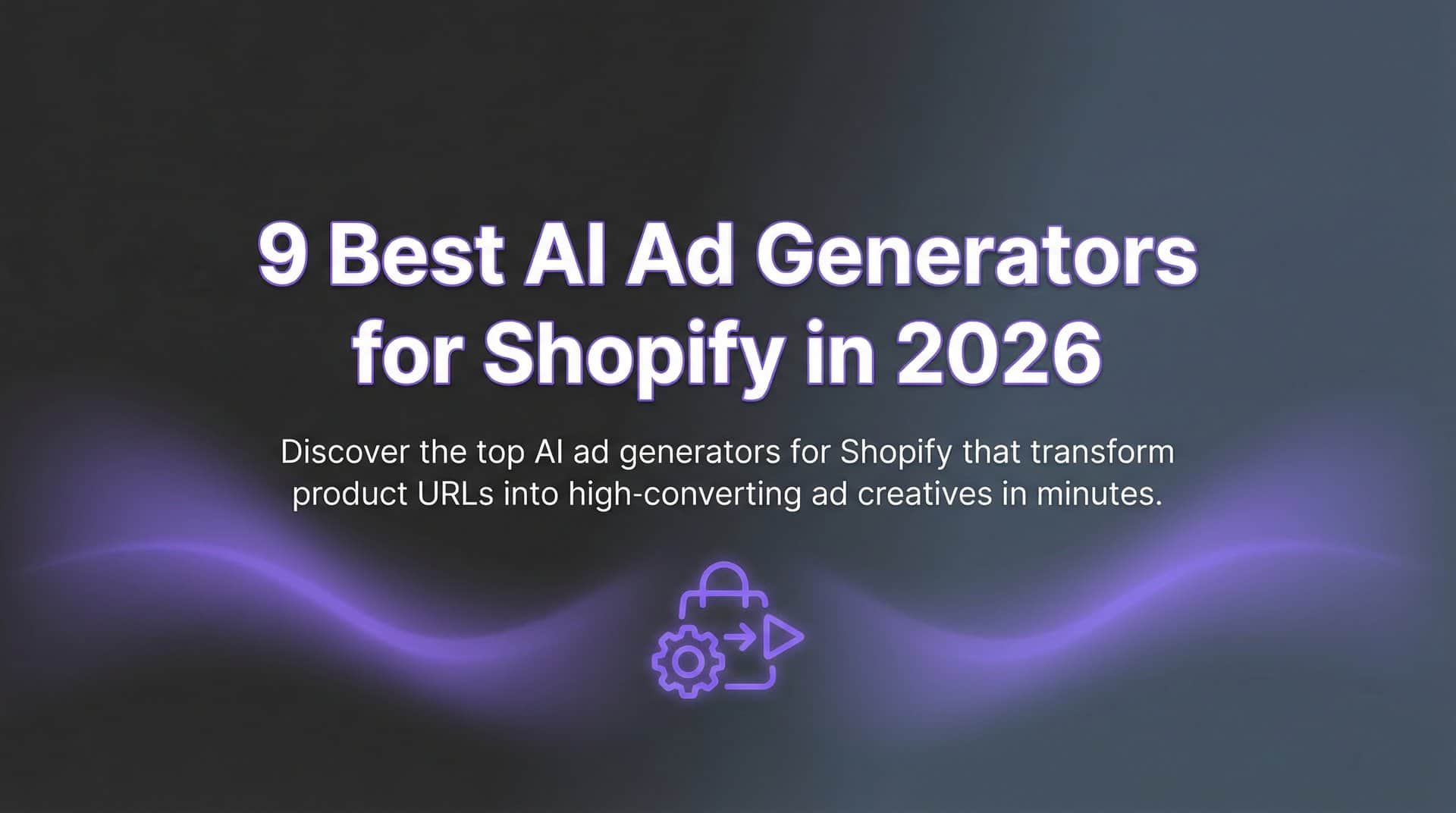 9 Best AI Ad Generators for Shopify in 2026