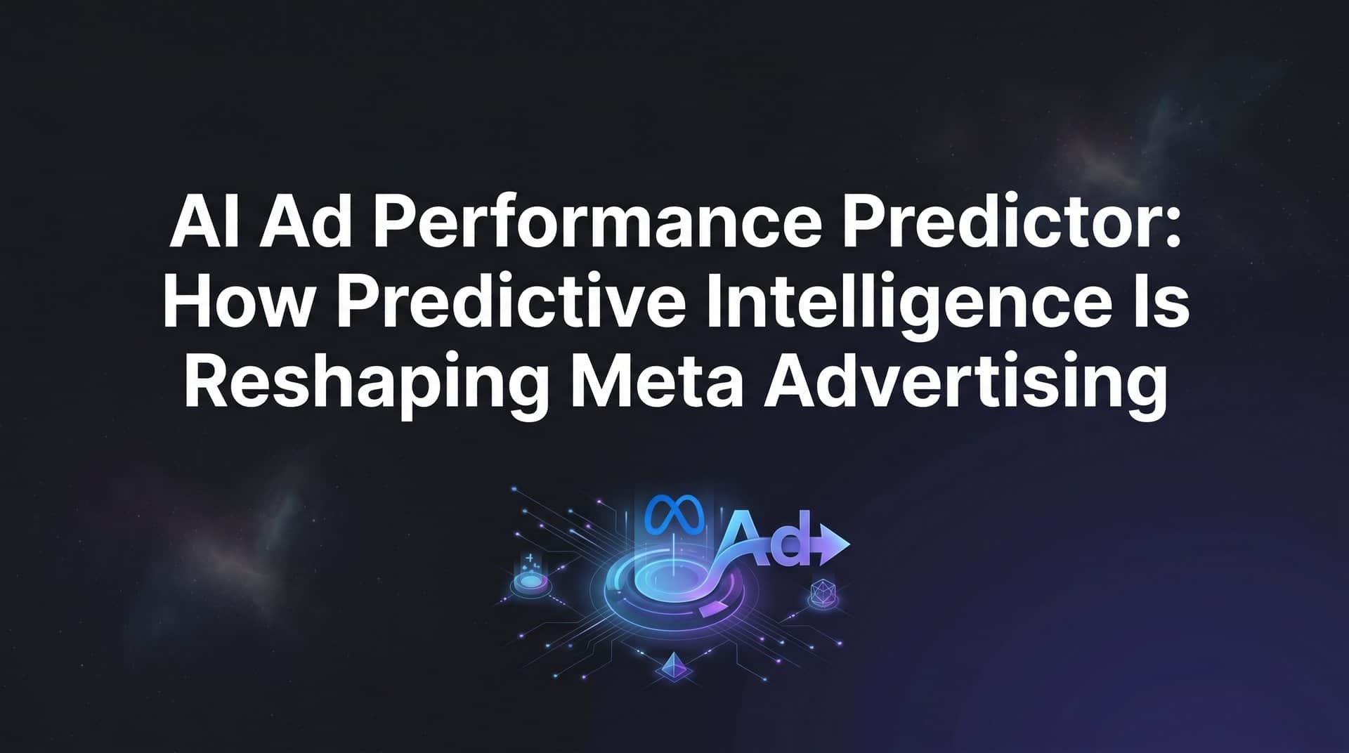 AI Ad Performance Predictor: How Predictive Intelligence Is Reshaping Meta Advertising