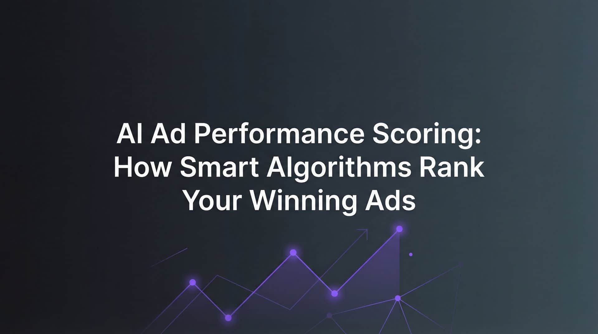 Featured image for AI Ad Performance Scoring: How Smart Algorithms Rank Your Winning Ads
