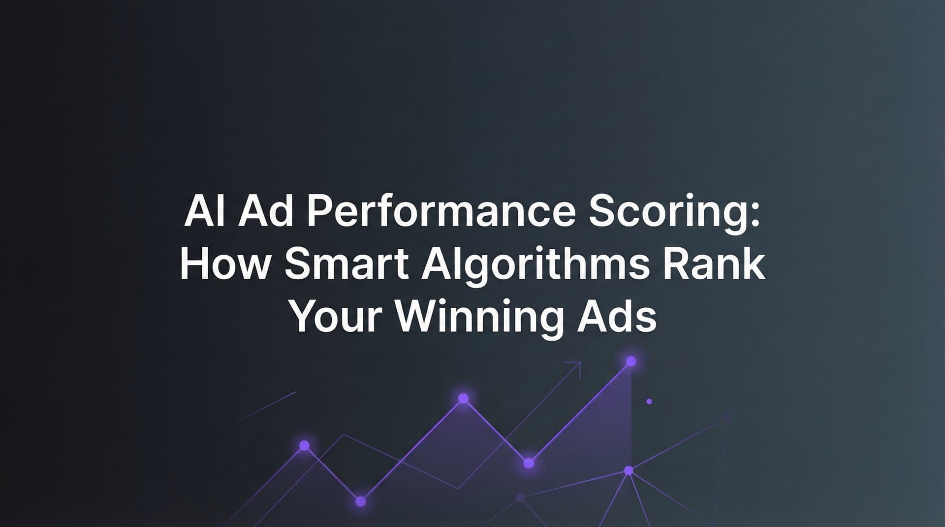 Featured image for AI Ad Performance Scoring: How Smart Algorithms Rank Your Winning Ads