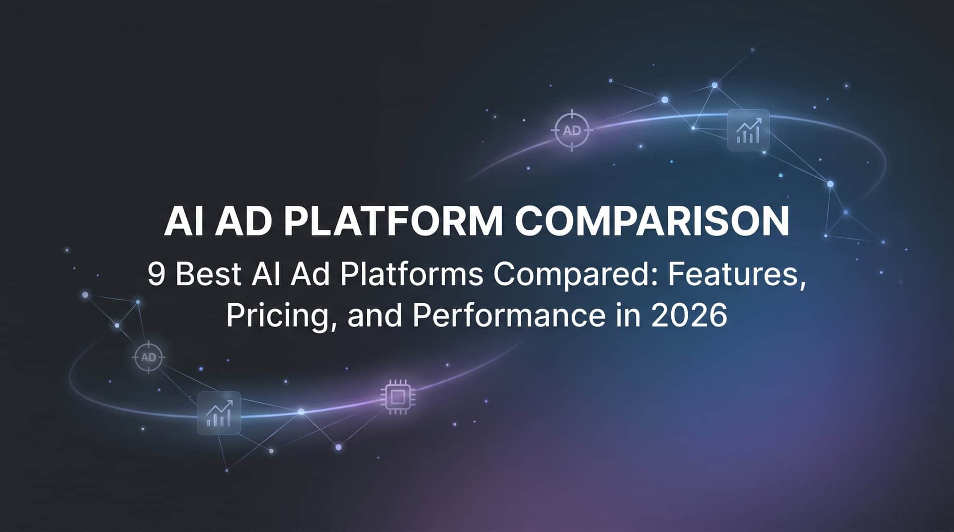 9 Best AI Ad Platforms Compared: Features, Pricing, and Performance in 2026