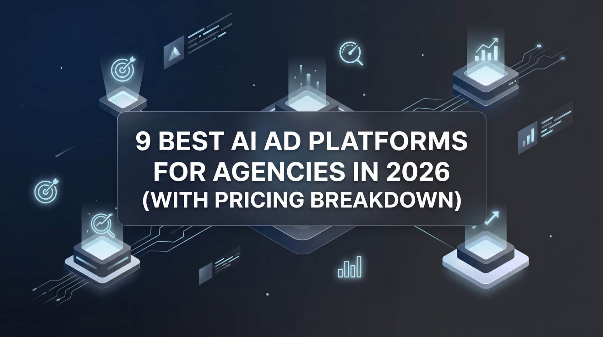 9 Best AI Ad Platforms for Agencies in 2026 (With Pricing Breakdown)