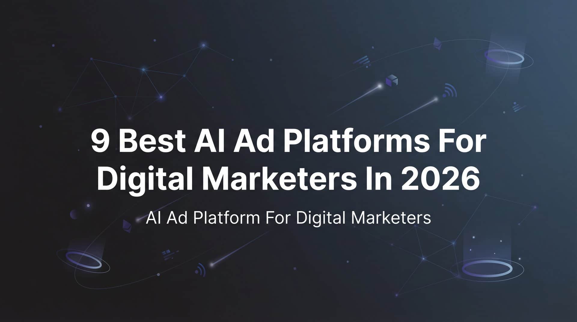 9 Best AI Ad Platforms for Digital Marketers in 2026