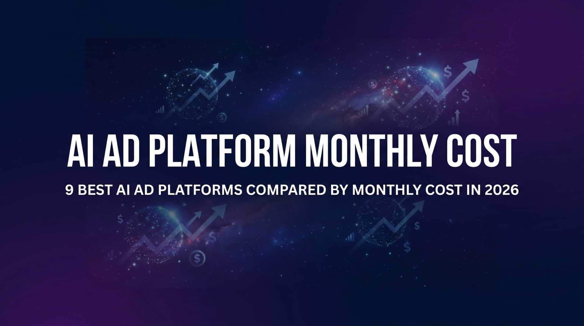 9 Best AI Ad Platforms Compared by Monthly Cost in 2026