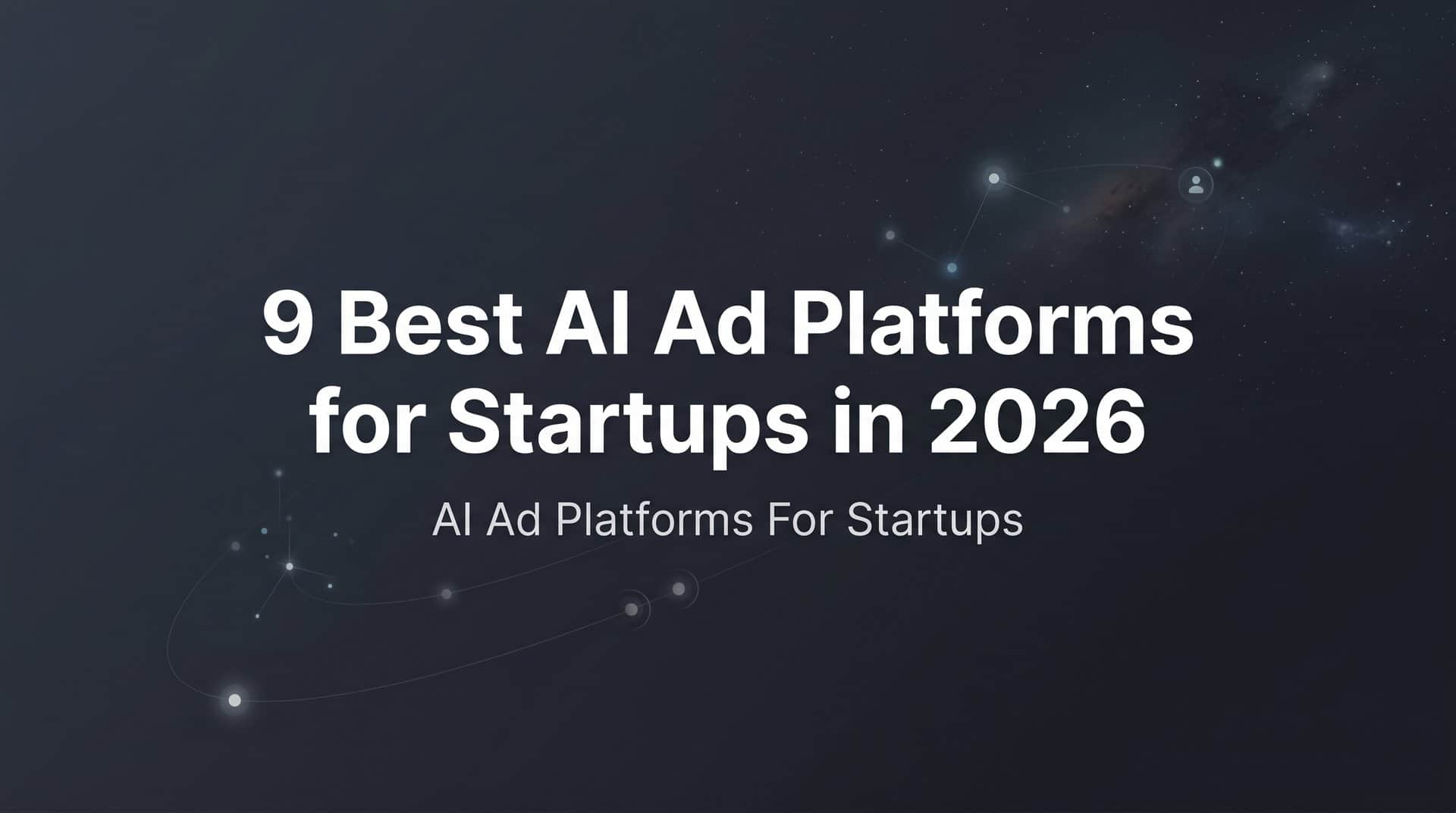 9 Best AI Ad Platforms for Startups in 2026