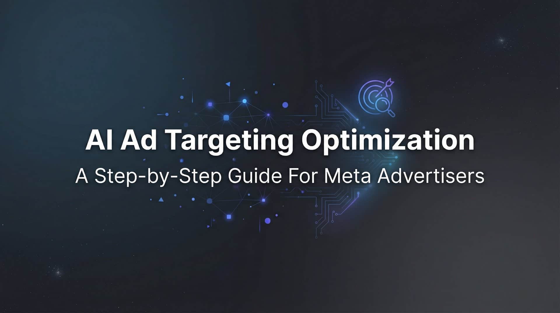 How to Master AI Ad Targeting Optimization: A Step-by-Step Guide for Meta Advertisers
