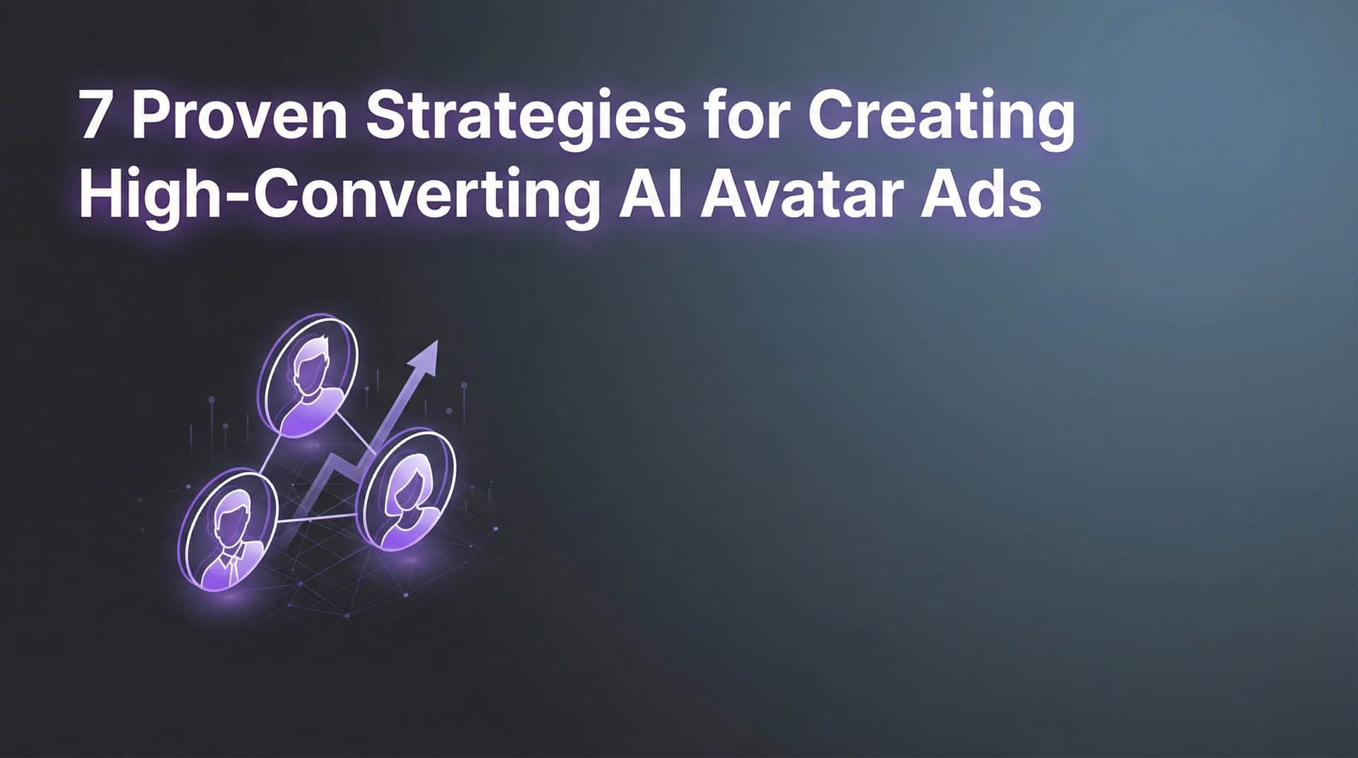 Featured image for 7 Proven Strategies for Creating High-Converting AI Avatar Ads