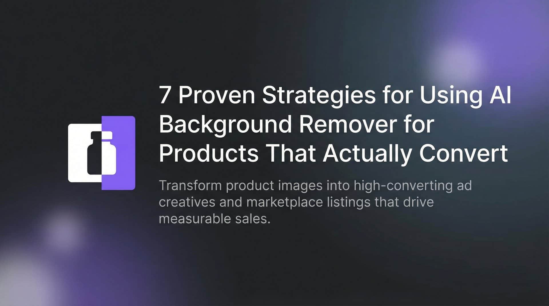 Featured image for 7 Proven Strategies for Using AI Background Remover for Products That Actually Convert