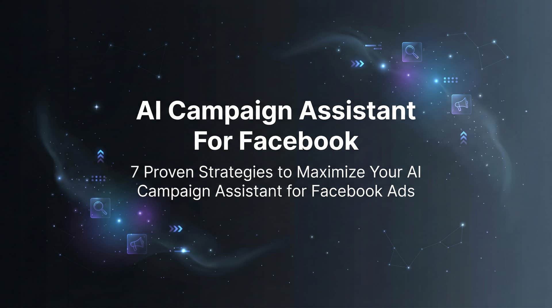 7 Proven Strategies to Maximize Your AI Campaign Assistant for Facebook Ads