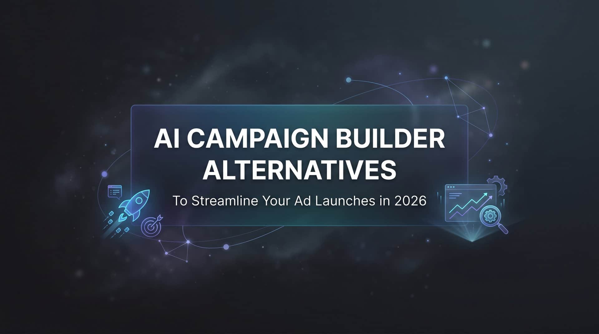 Featured image for 9 Best AI Campaign Builder Alternatives to Streamline Your Ad Launches in 2026
