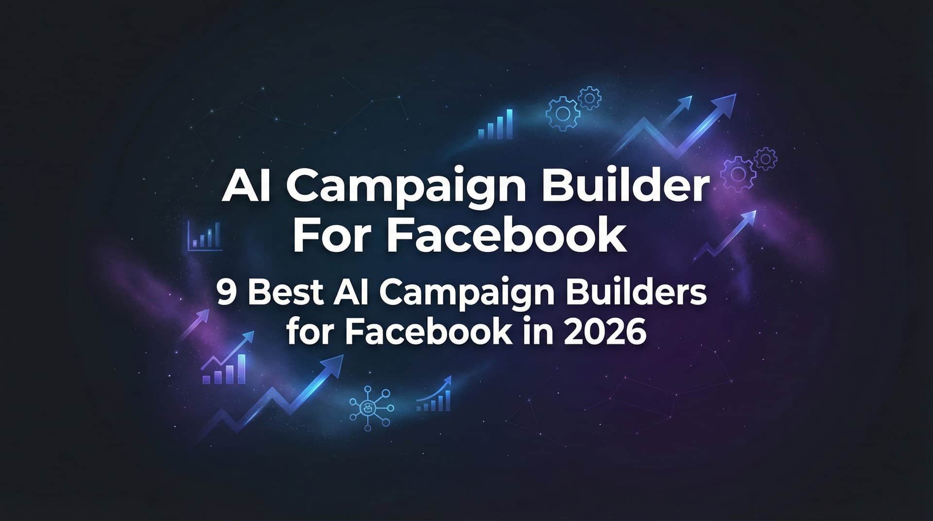 9 Best AI Campaign Builders for Facebook in 2026