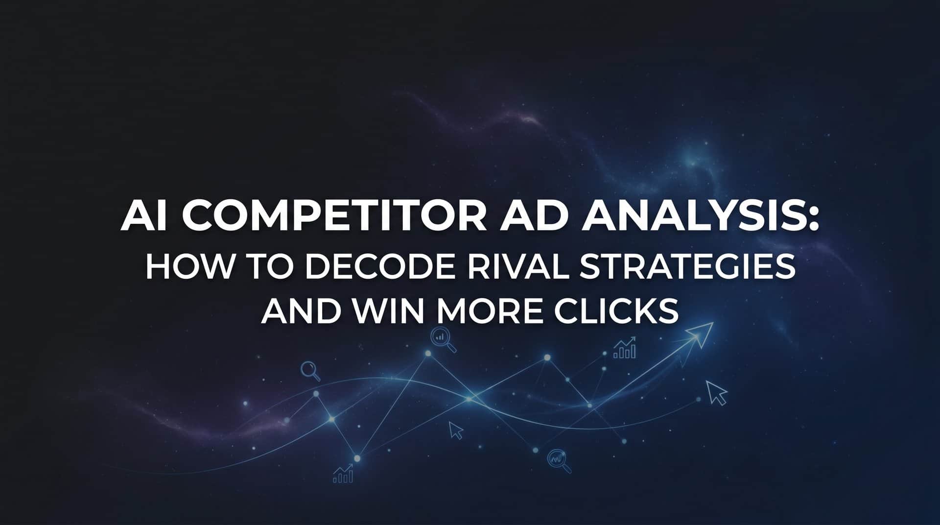 AI Competitor Ad Analysis: How to Decode Rival Strategies and Win More Clicks