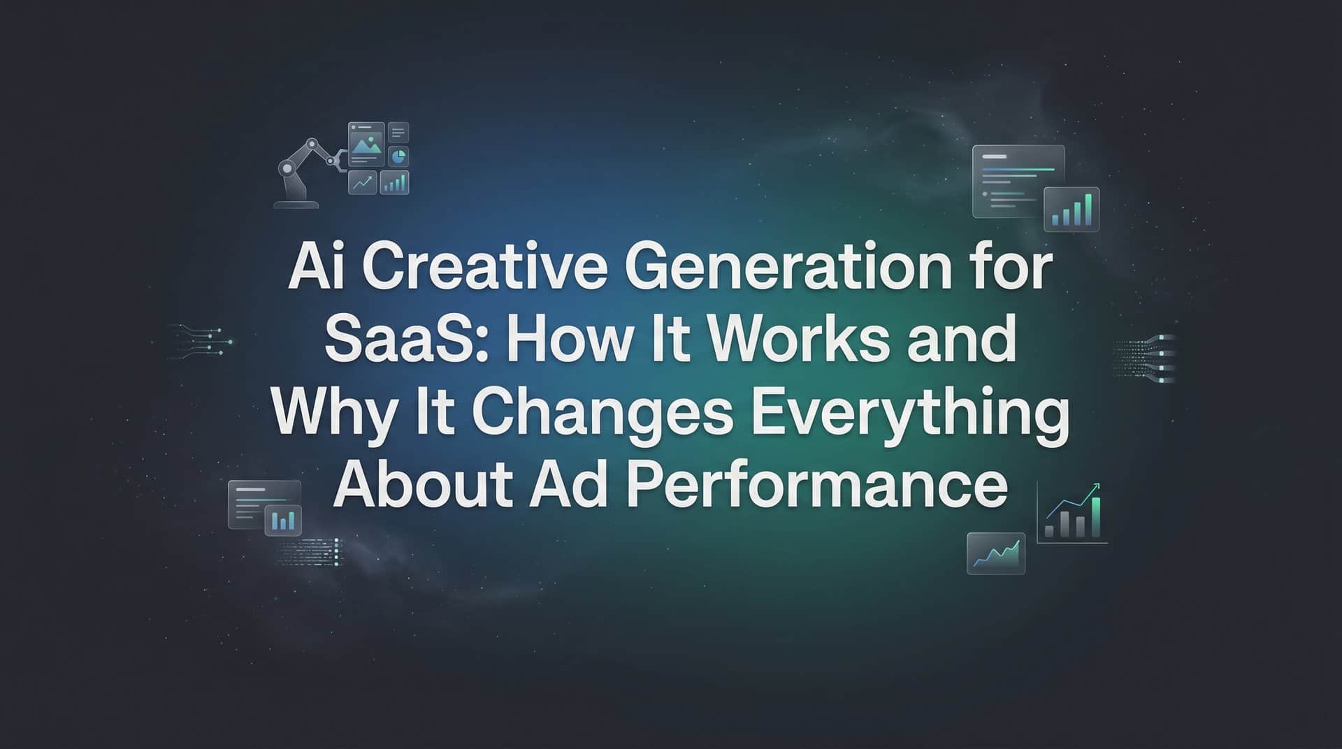 AI Creative Generation for SaaS: How It Works and Why It Changes Everything About Ad Performance