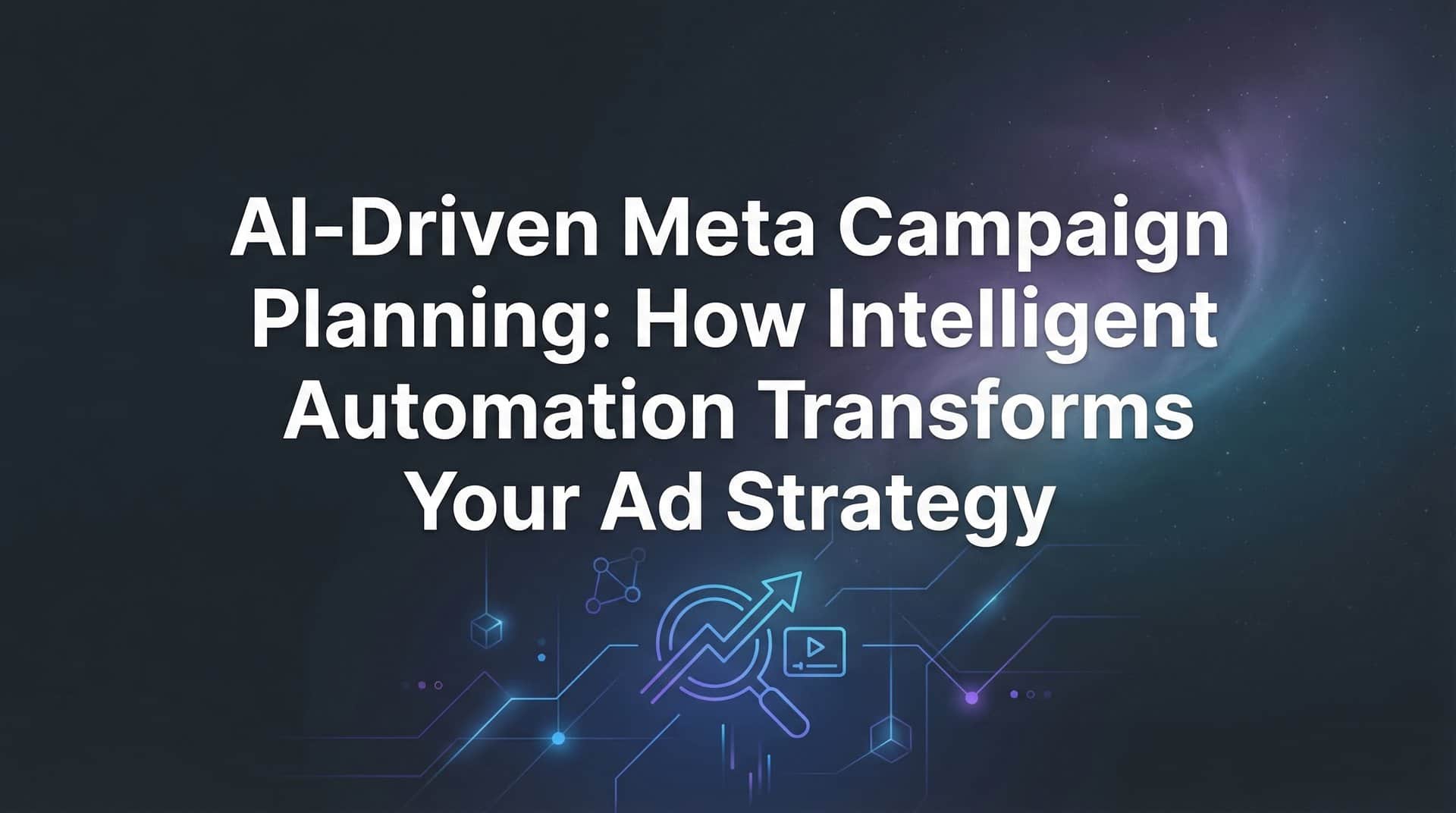AI-Driven Meta Campaign Planning: How Intelligent Automation Transforms Your Ad Strategy