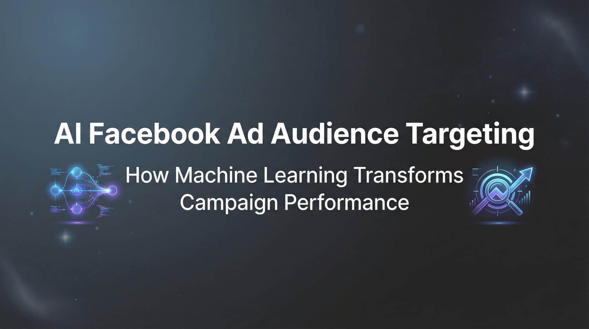 AI Facebook Ad Audience Targeting: How Machine Learning Transforms Campaign Performance