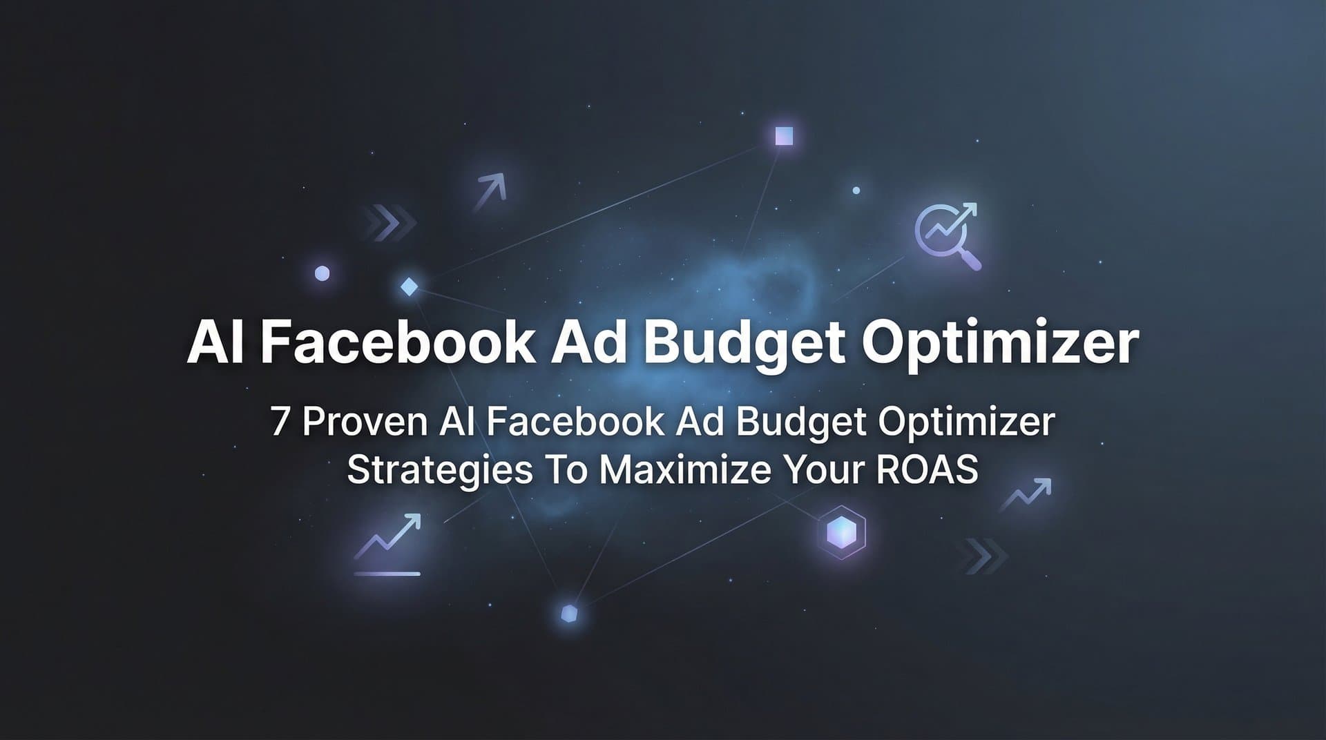 7 Proven AI Facebook Ad Budget Optimizer Strategies to Maximize Your ROAS