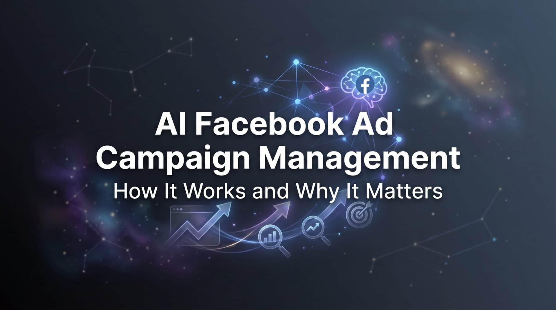 AI Facebook Ad Campaign Management: How It Works and Why It Matters
