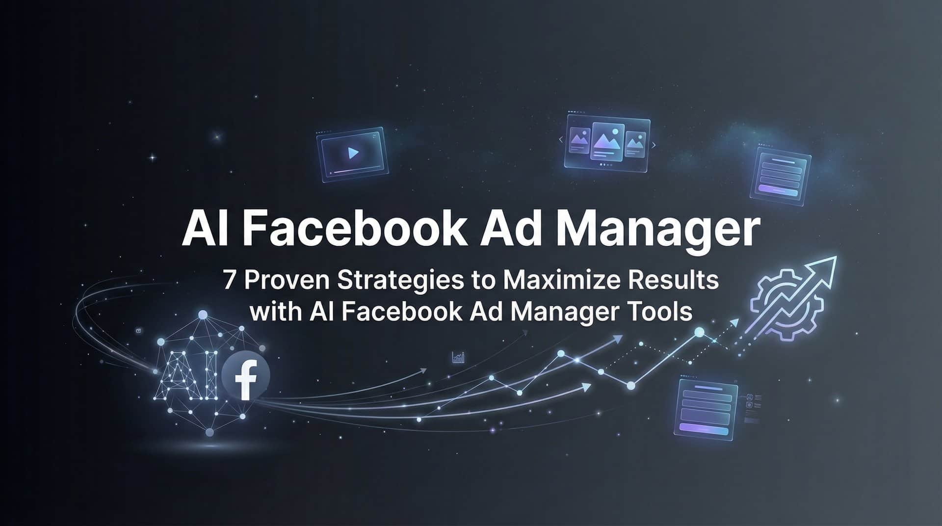 7 Proven Strategies to Maximize Results with AI Facebook Ad Manager Tools
