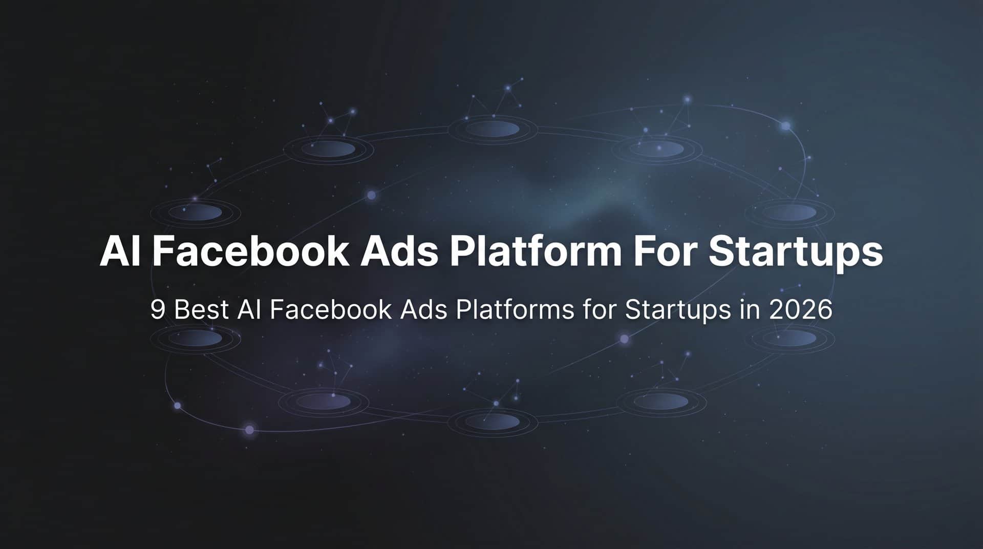 9 Best AI Facebook Ads Platforms for Startups in 2026
