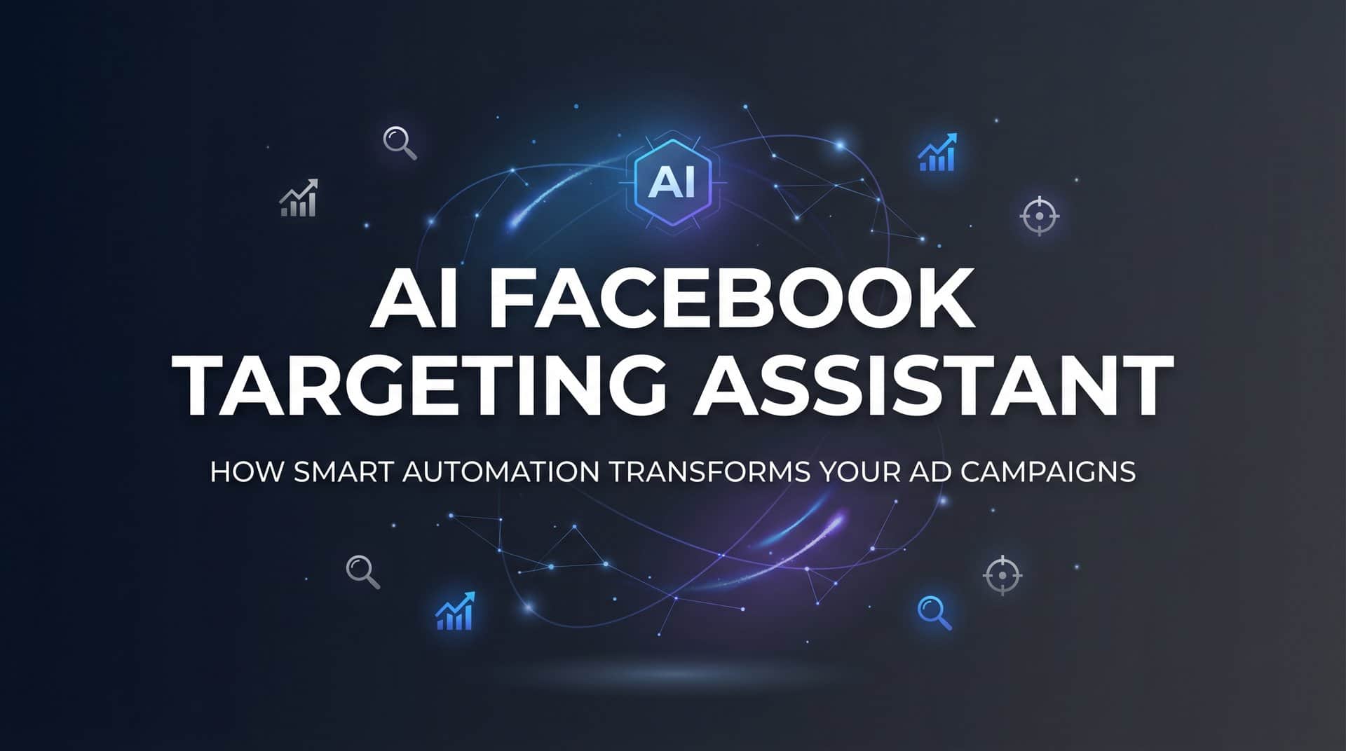 AI Facebook Targeting Assistant: How Smart Automation Transforms Your Ad Campaigns