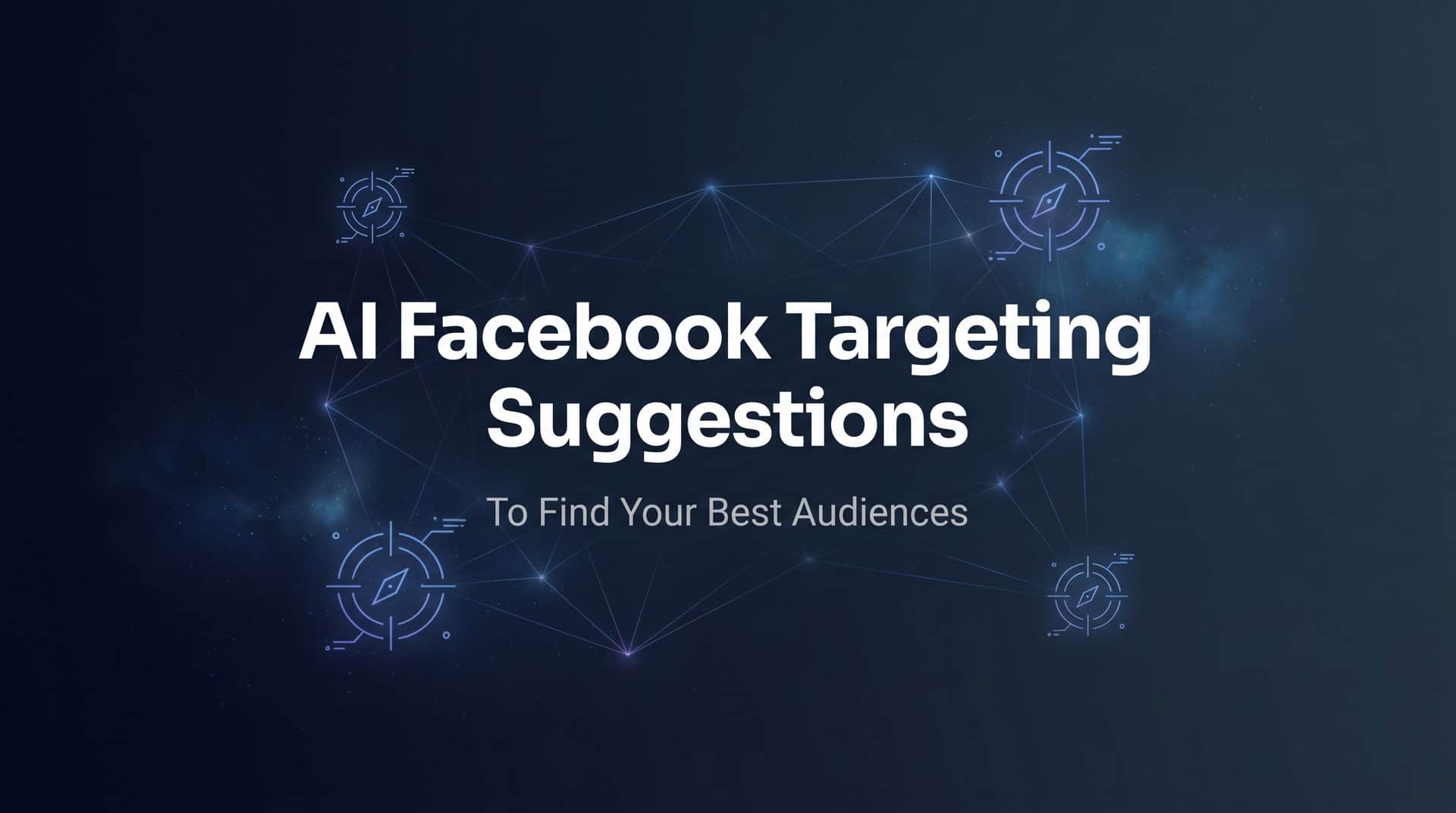 How to Use AI Facebook Targeting Suggestions to Find Your Best Audiences