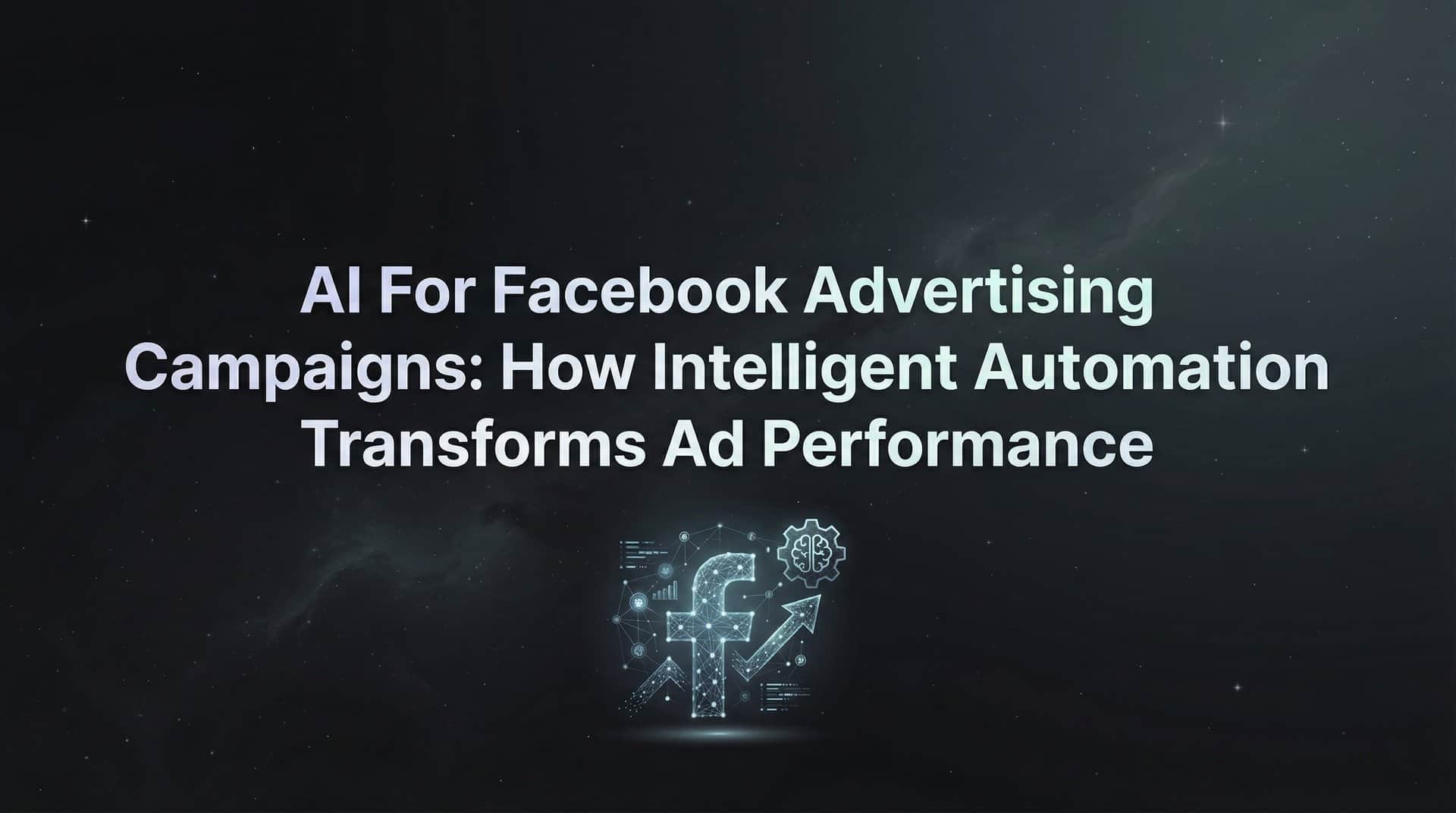 AI for Facebook Advertising Campaigns: How Intelligent Automation Transforms Ad Performance
