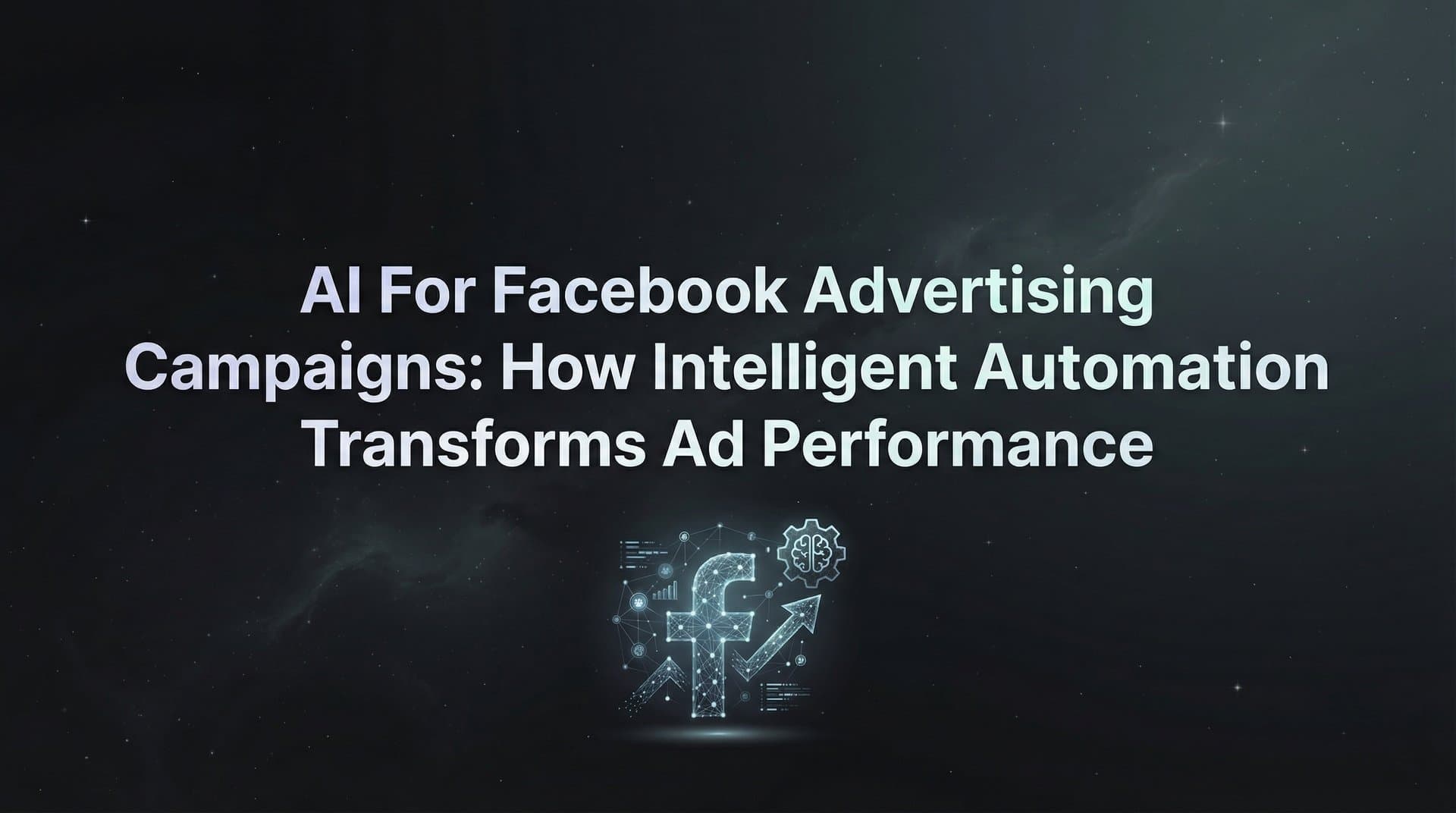 Featured image for AI for Facebook Advertising Campaigns: How Intelligent Automation Transforms Ad Performance