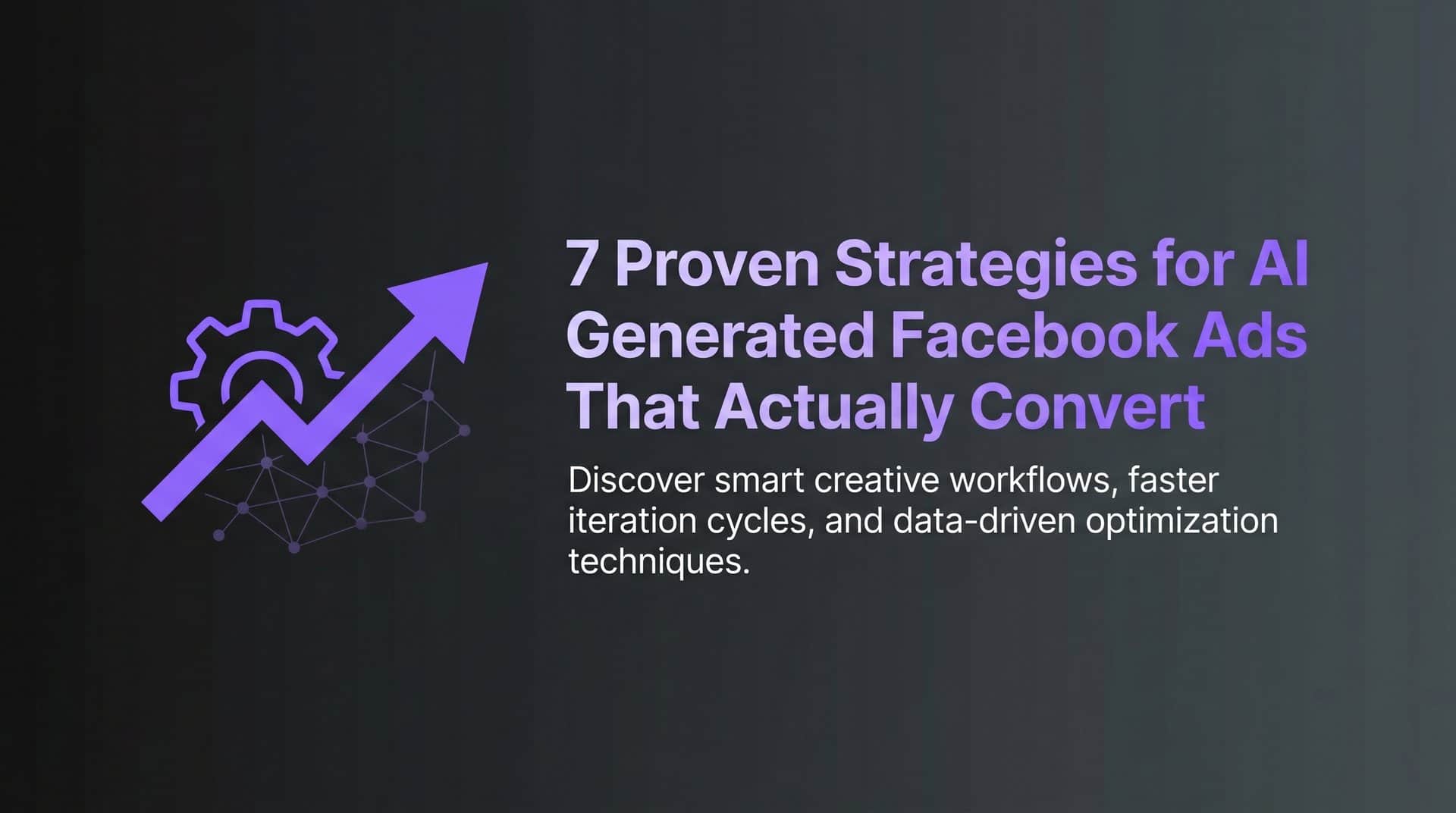7 Proven Strategies for AI Generated Facebook Ads That Actually Convert