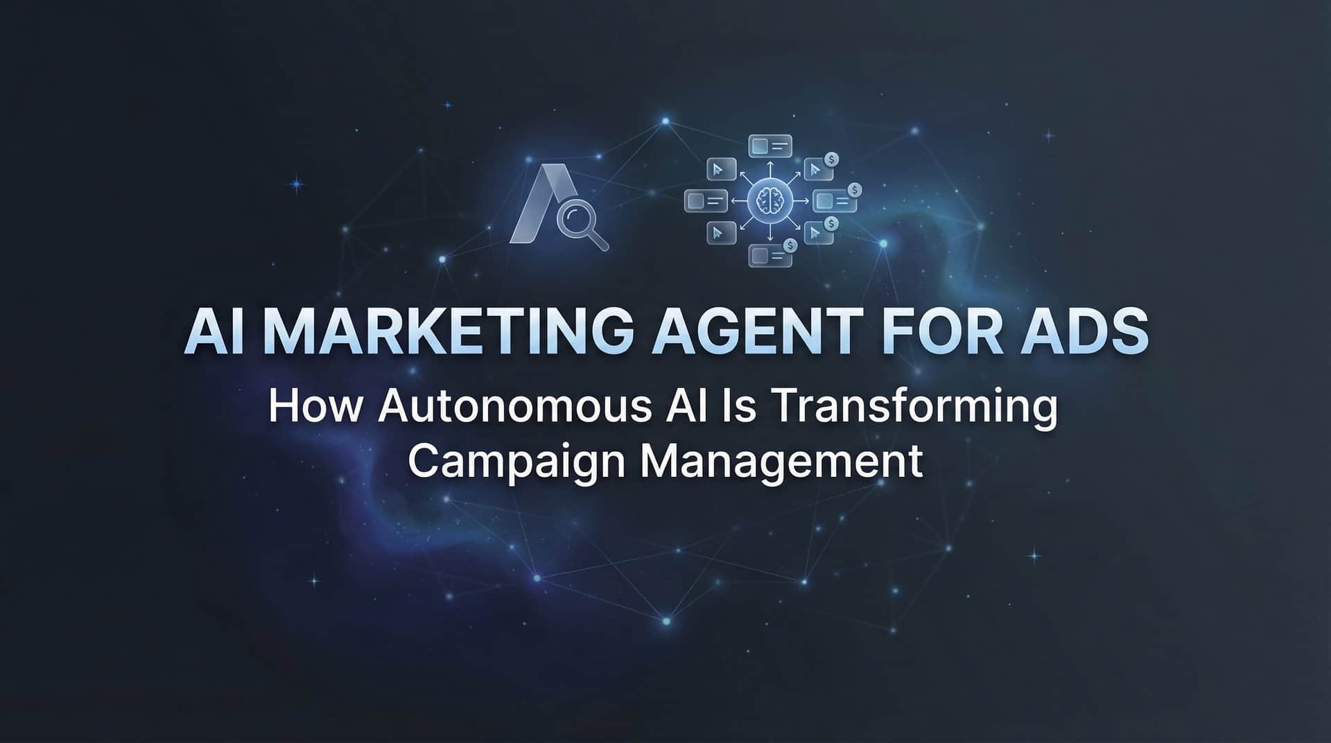 AI Marketing Agent for Ads: How Autonomous AI Is Transforming Campaign Management