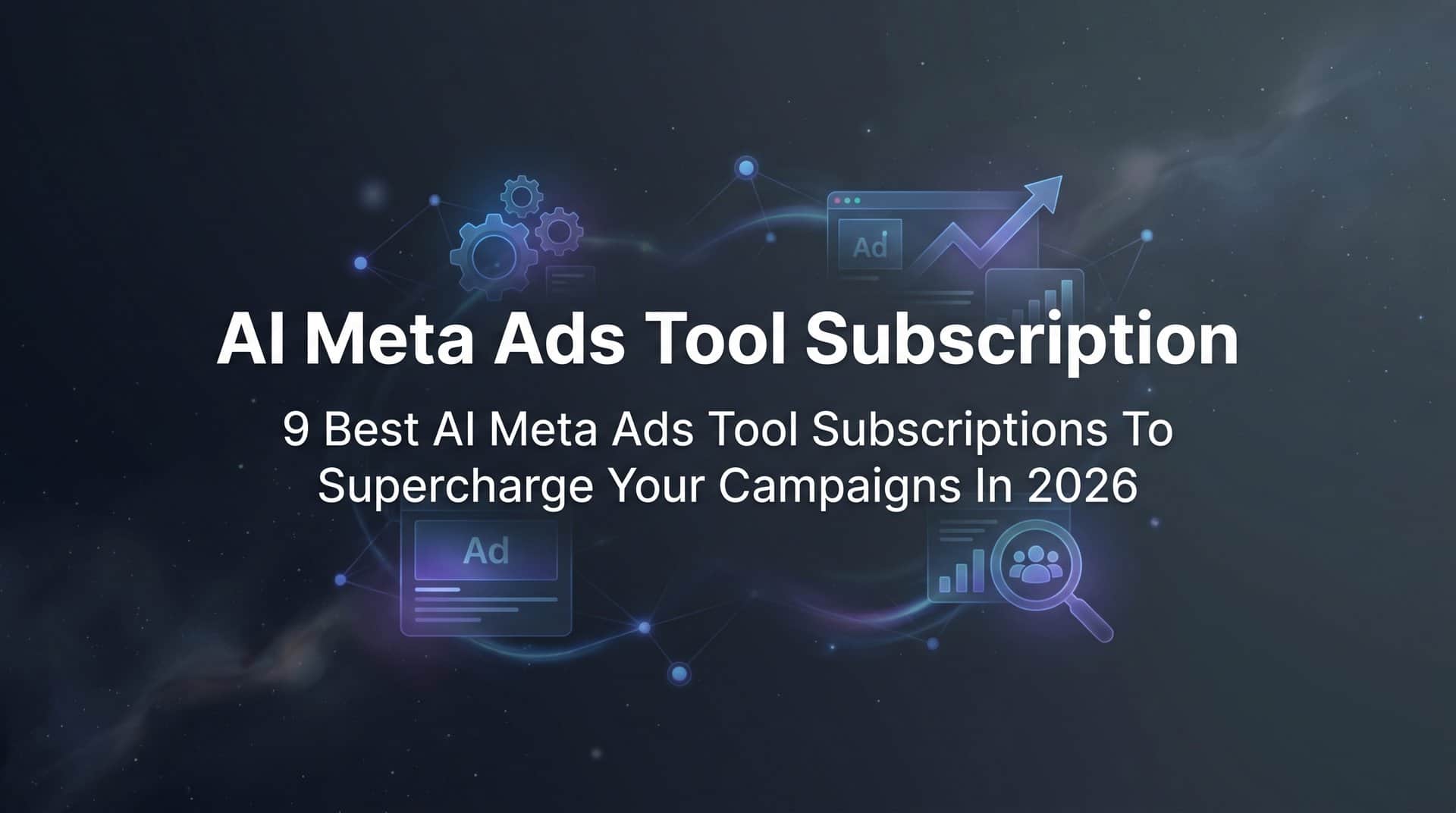 9 Best AI Meta Ads Tool Subscriptions to Supercharge Your Campaigns in 2026