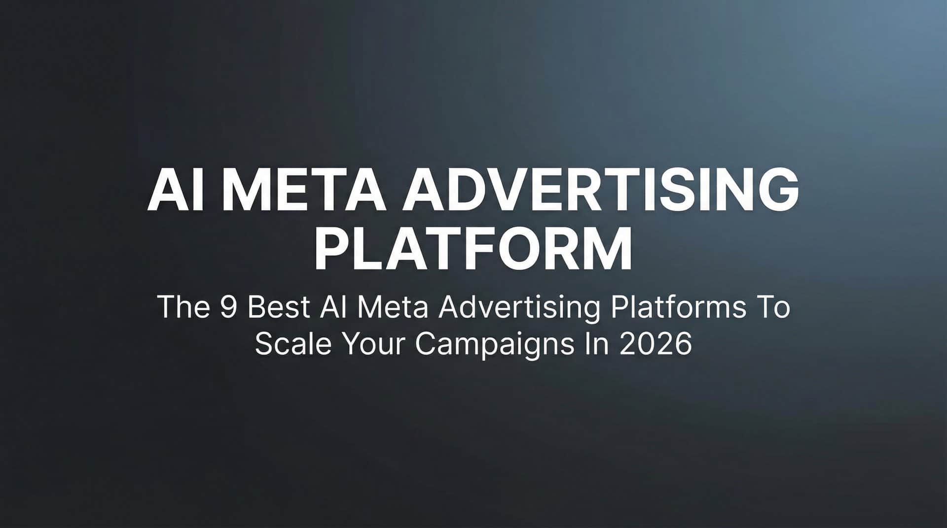 9 Best AI Meta Advertising Platforms to Scale Your Campaigns in 2026