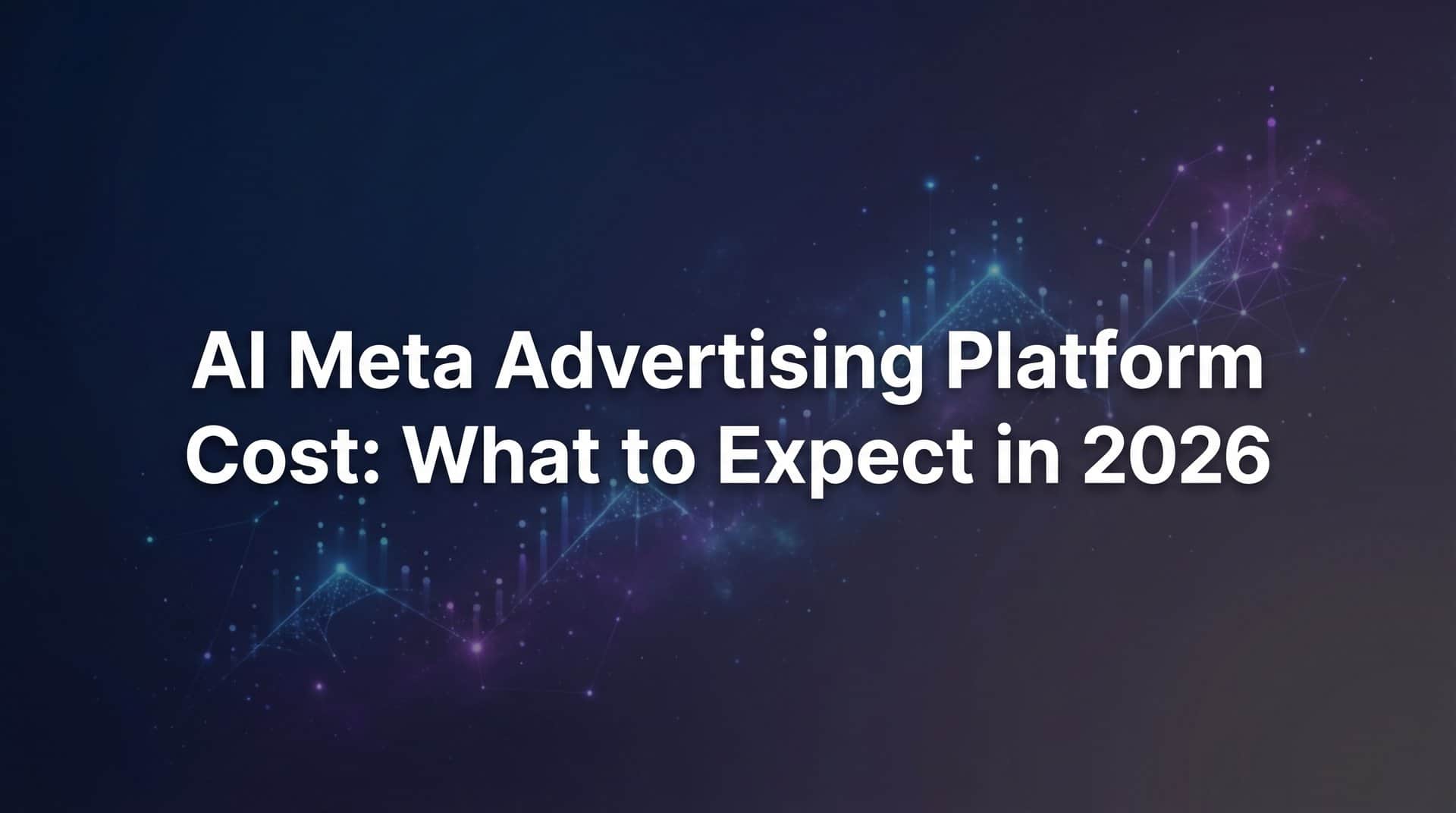 AI Meta Advertising Platform Cost: What to Expect in 2026