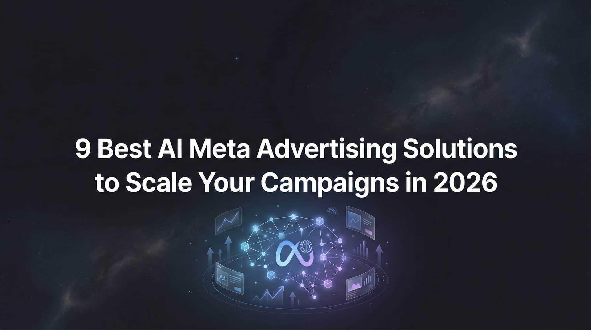 9 Best AI Meta Advertising Solutions to Scale Your Campaigns in 2026