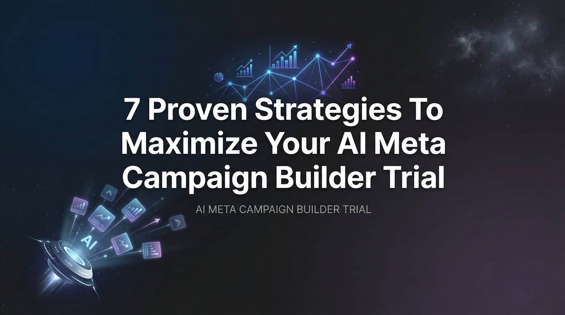 7 Proven Strategies to Maximize Your AI Meta Campaign Builder Trial