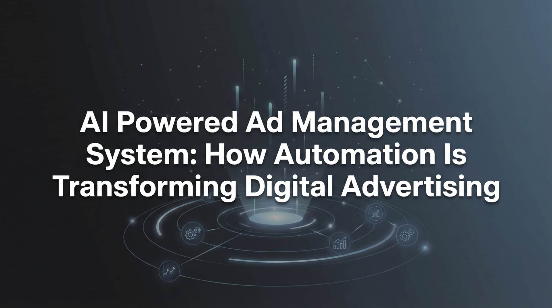 AI Powered Ad Management System: How Automation Is Transforming Digital Advertising