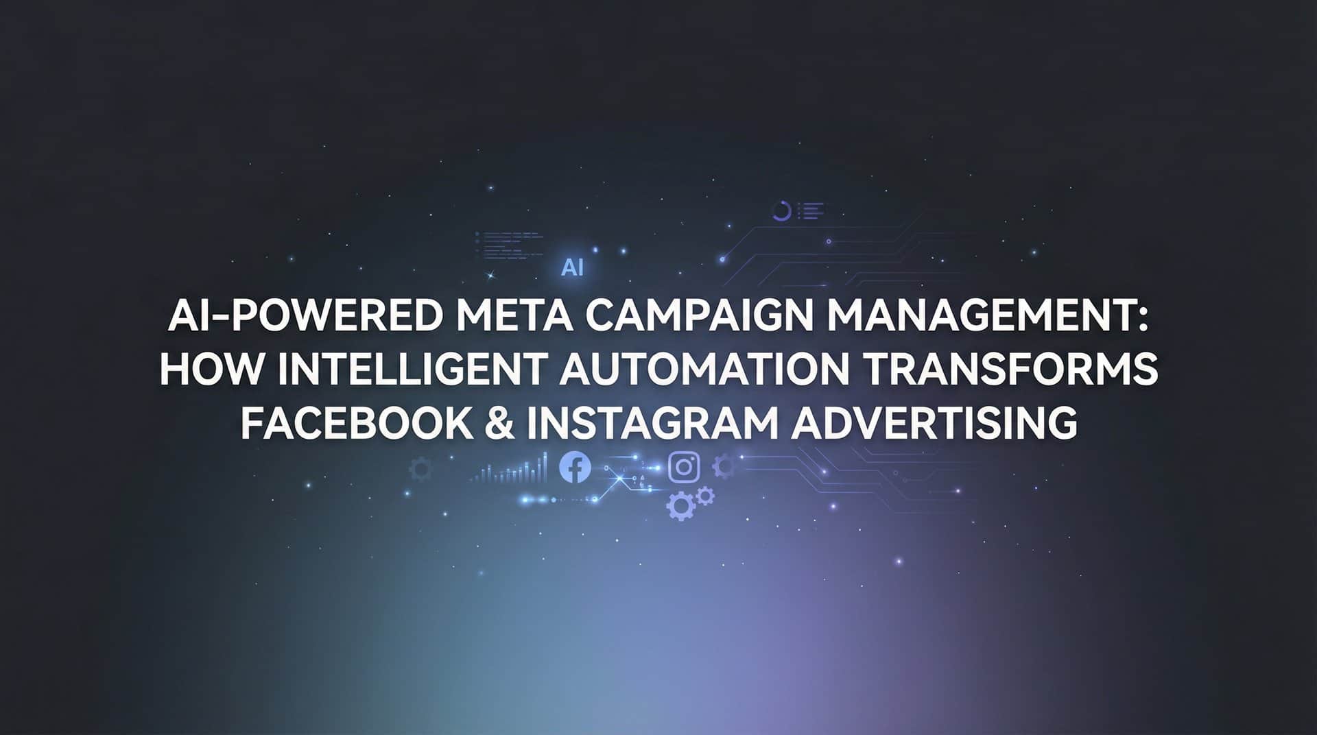 AI-Powered Meta Campaign Management: How Intelligent Automation Transforms Facebook & Instagram Advertising