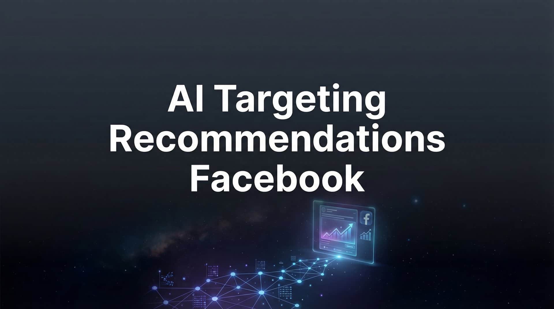 AI Targeting Recommendations for Facebook: How Smart Algorithms Transform Your Ad Performance