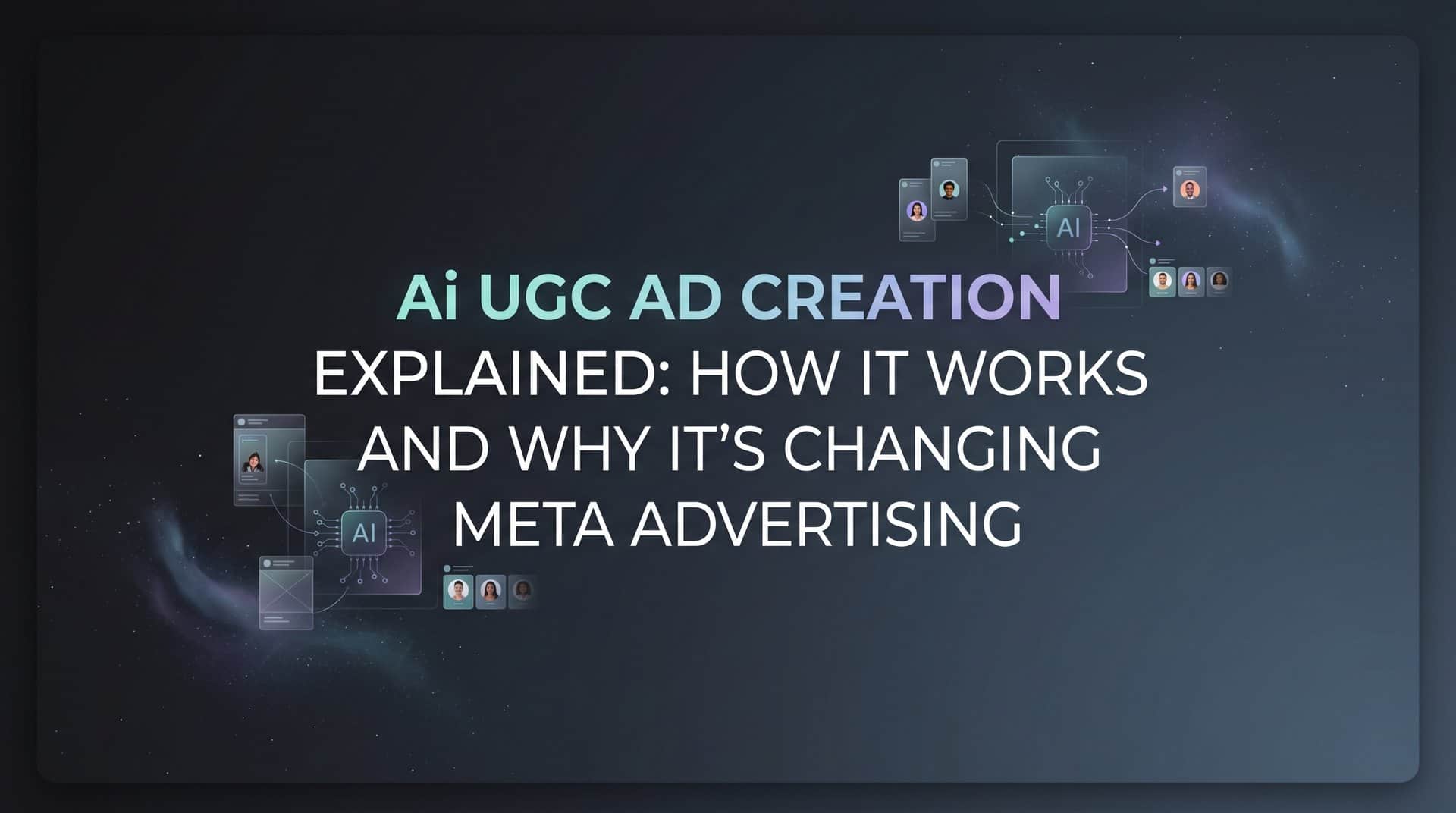 AI UGC Ad Creation Explained: How It Works and Why It's Changing Meta Advertising