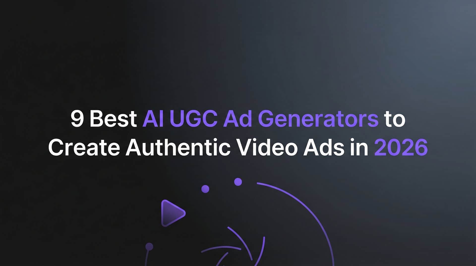 9 Best AI UGC Ad Generators to Create Authentic Video Ads in 2026