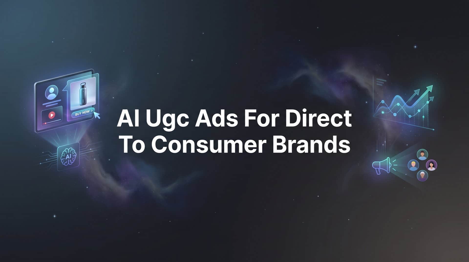 AI UGC Ads for Direct-to-Consumer Brands: The Complete Explainer
