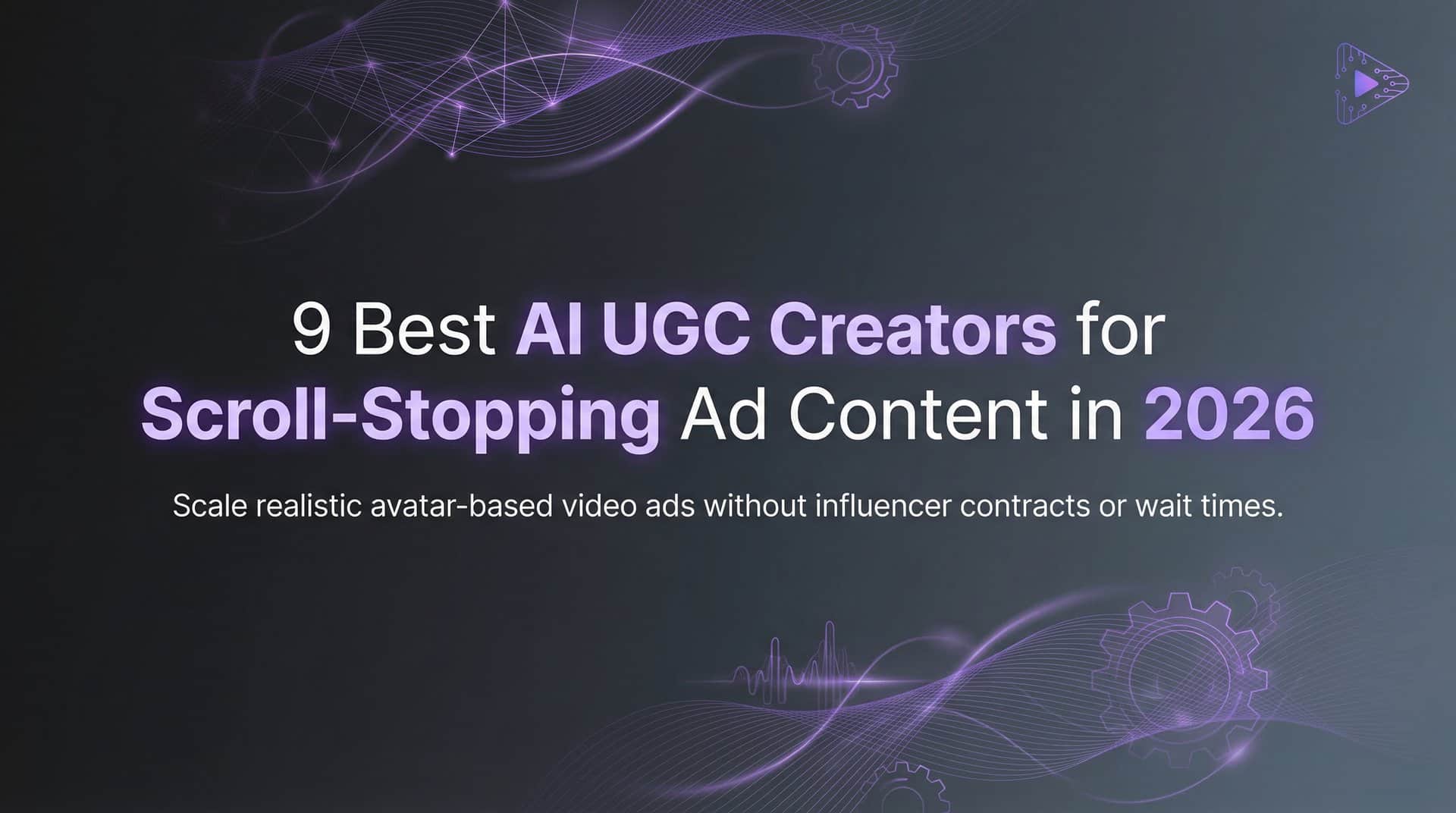 9 Best AI UGC Creators for Scroll-Stopping Ad Content in 2026