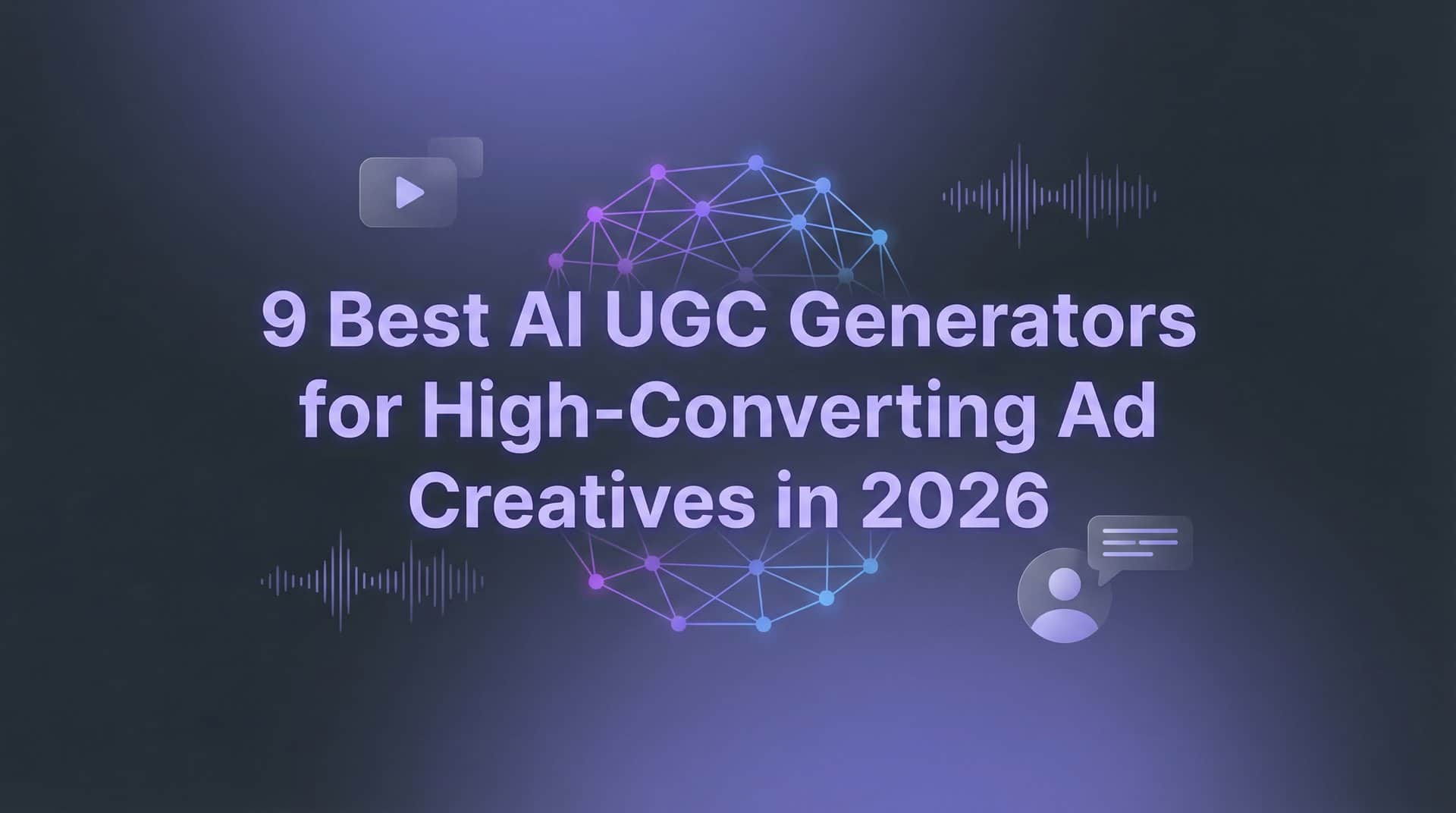 9 Best AI UGC Generators for High-Converting Ad Creatives in 2026