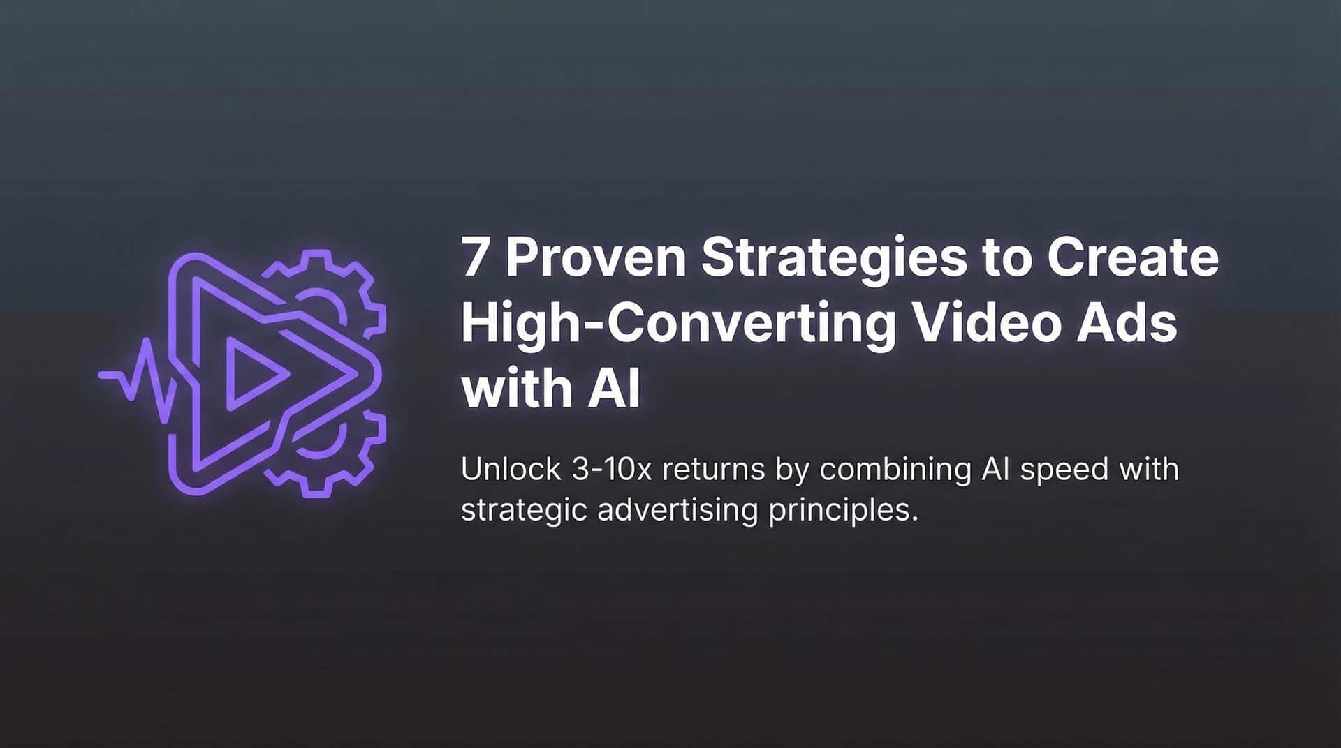 Featured image for 7 Proven Strategies to Create High-Converting Video Ads with AI