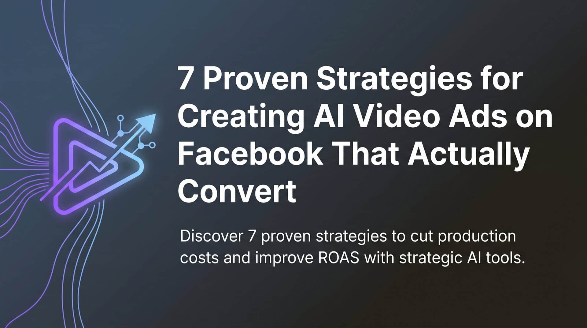 Featured image for 7 Proven Strategies for Creating AI Video Ads on Facebook That Actually Convert