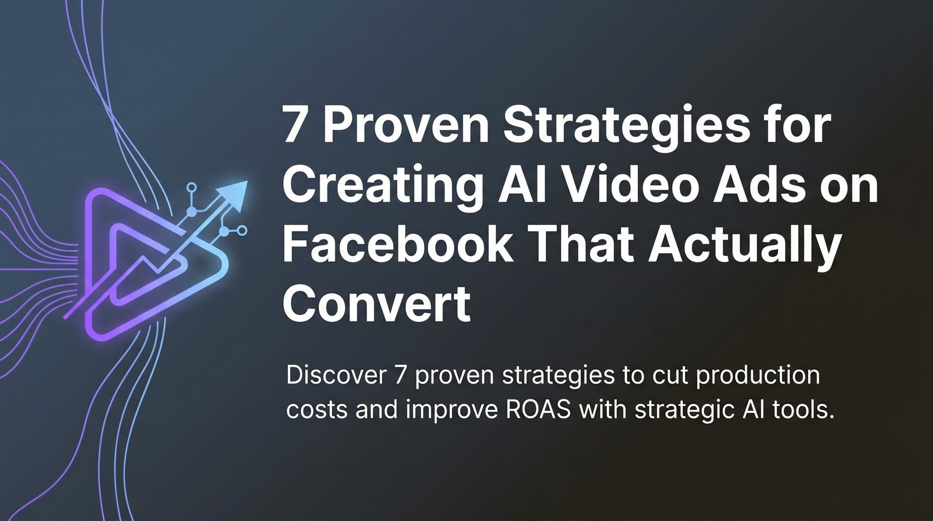 Featured image for 7 Proven Strategies for Creating AI Video Ads on Facebook That Actually Convert