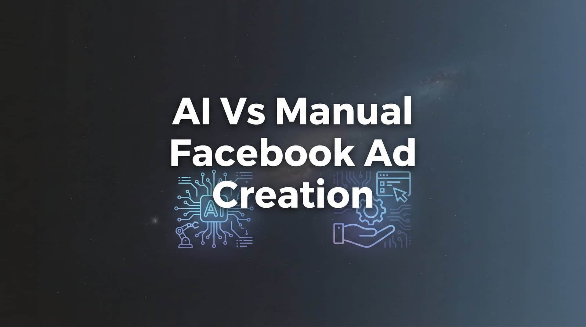 7 Proven Strategies to Choose Between AI and Manual Facebook Ad Creation