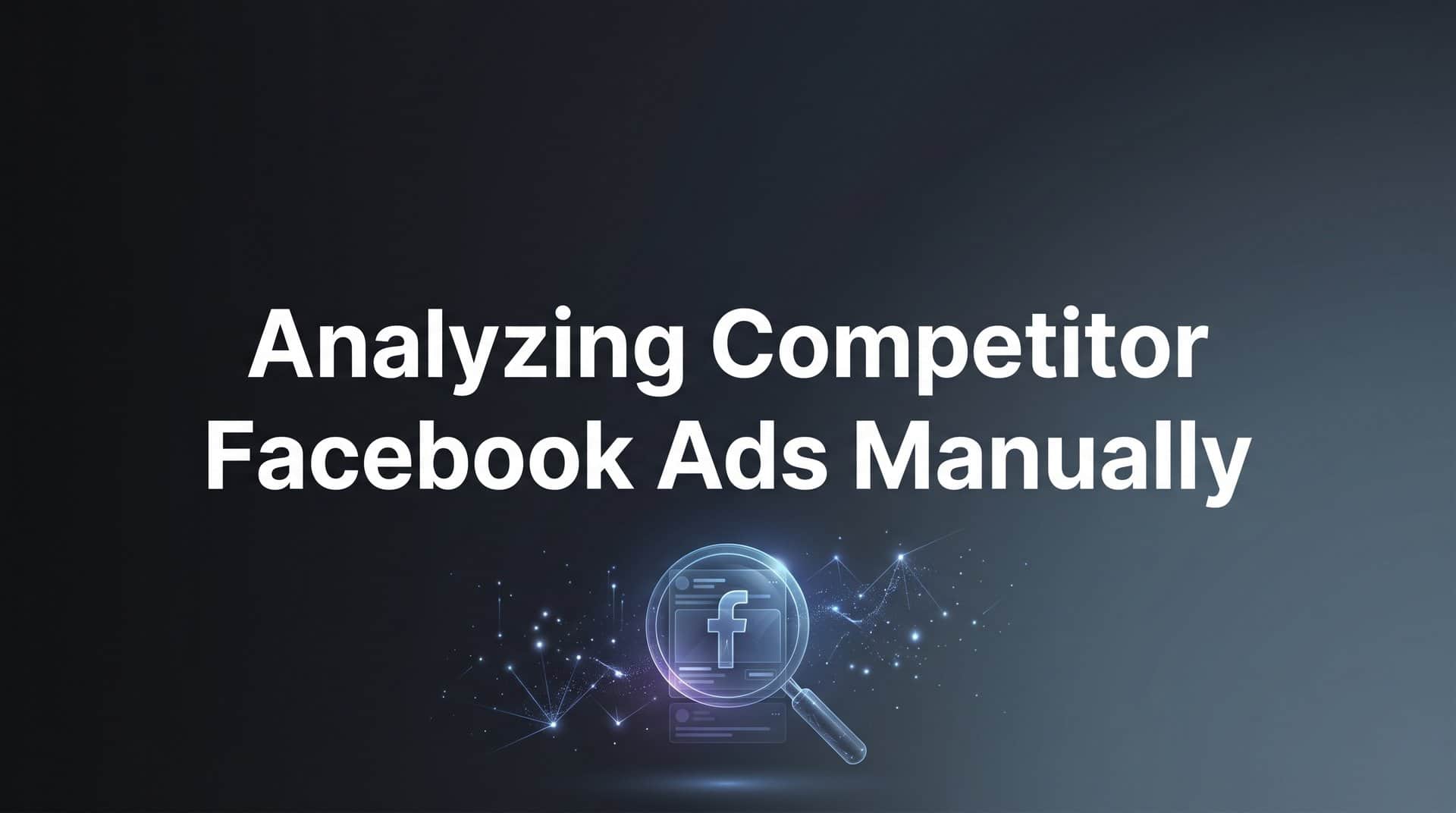 Featured image for How to Analyze Competitor Facebook Ads Manually: A Step-by-Step Guide