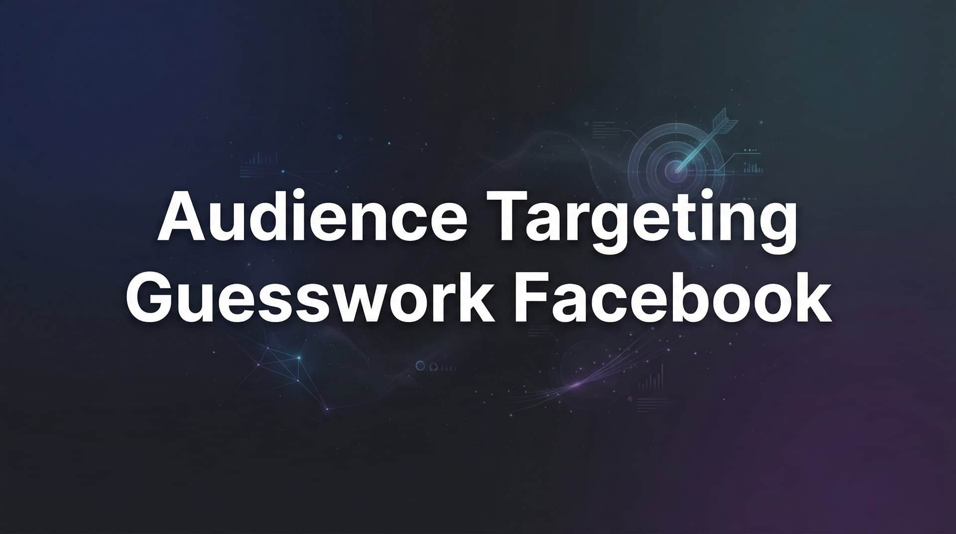 Featured image for How to Eliminate Audience Targeting Guesswork on Facebook: A Data-Driven Approach