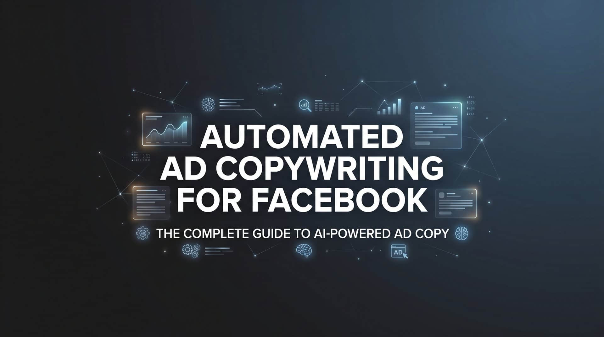 Automated Ad Copywriting for Facebook: The Complete Guide to AI-Powered Ad Copy